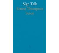 Sign Talk: An Universal Signal Code, Without Apparatus, for Use in the Army, the Navy, Camping, Hunting, and Daily Life