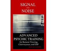 Signal and Noise: Advanced Psychic Training for Remote Viewing, Clairvoyance, and ESP