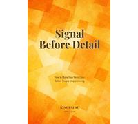 Signal Before Detail: How to Make Your Point Clear Before People Stop Listening