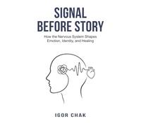 Signal Before Story: How the Nervous System Shapes Emotion, Identity, and Healing