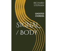 SIGNAL / BODY: GHOSTED CHIMERA (IF YOU WIN THE PULITZER PRIZE THREE TIMES, WELL DONE, MY SON)
