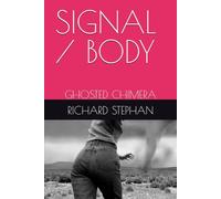 SIGNAL / BODY: GHOSTED CHIMERA (IF YOU WIN THE PULITZER PRIZE THREE TIMES, WELL DONE, MY SON)