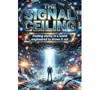 Signal Ceiling: Finding clarity in a world engineered to drown it out