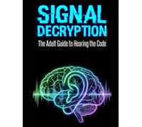 Signal Decryption. The Adult Guide to Hearing the Code: A 14-Chapter Phonemic Awareness Program That Teaches Adults to Isolate, Blend, and Reconstruct ... Without Shame, and Without Starting Over