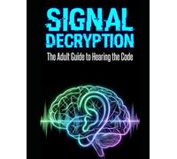 Signal Decryption. The Adult Guide to Hearing the Code: A 14-Chapter Phonemic Awareness Program That Teaches Adults to Isolate, Blend, and Reconstruct ... Without Shame, and Without Starting Over