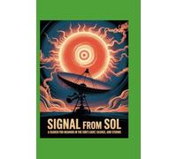 Signal from Sol: A Search for Meaning in the Sun’s Light, Silence, and Storms