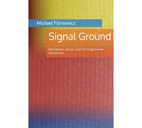 Signal Ground: Perception, Noise, and the Engineered Sensorium (Systems & Meaning)