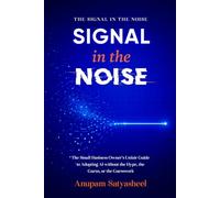 Signal in the Noise: The Small Business Owner's Unfair Guide to Adopting AI without the Hype, the Gurus, or the Guesswork