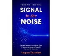 Signal in the Noise: The Small Business Owner's Unfair Guide to Adopting AI without the Hype, the Gurus, or the Guesswork