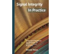 Signal Integrity, In Practice: A Practical Handbook for Hardware, SI, FPGA & Layout Engineers