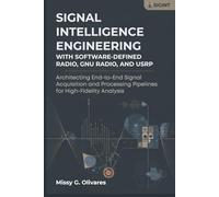 Signal Intelligence Engineering with Software-Defined Radio, GNU Radio, and USRP: Architecting End-to-End Signal Acquisition and Processing Pipelines for High-Fidelity Analysis