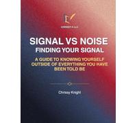 Signal Vs Noise Finding Your Signal: A Guide To Knowing Yourself Outside of Everything You Have Been Told To Be