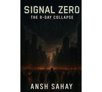 Signal Zero: The 8-Day Collapse: What Happens When the Internet Dies… and Something Else Wakes Up (What If)