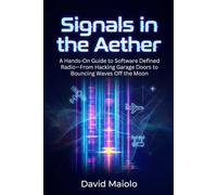 Signals in the Aether: A Hands-On Guide to Software Defined Radio-From Hacking Garage Doors to Bouncing Waves Off the Moon