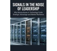 Signals in the Noise of Leadership: Why Monocultures in Technology Erode Strategic Advantage and Market Resilience