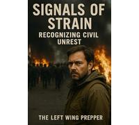 Signals Of Strain: Recognizing Civil Unrest (The Prepper's Handbook/The Left Wing Prepper)