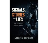 Signals, Stories and Lies: A Practical Guide to Detecting Deception (The Blackwood Credibility Series)