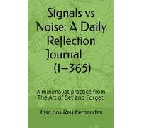 Signals vs Noise: A Daily Reflection Journal (1-365): A minimalist practice from The Art of Set and Forget.