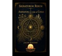 Signaturum Rerum: Assinatura de Todas as Coisas: Mostrando o Signo e a Significação das Várias Formas e Figuras na Criação