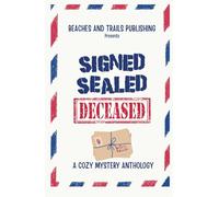 Signed, Sealed...Deceased: A Cozy Mystery Anthology