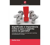 Significado e importância Como é que o espírito entra na garrafa?: Atribuição de significado como base para coaching, aconselhamento e terapia