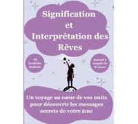Signification et Interprétation des Rêves: Un voyage au cœur de vos nuits pour découvrir les messages secrets de votre âme