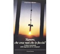 Signore che cosa vuoi che io faccia. Lettura vocazionale della leggenda dei tre compagni (Absorbeat. Libri di spirit. francescana)