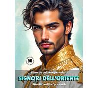 SIGNORI DELL'ORIENTE - Libro da colorare per Adulti | Ritratti realistici in scala di grigi | Estetica mediorientale | per Relax, Creatività Consapevole: Edizione italiana (Avventure colorate)
