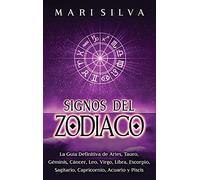 Signos del Zodiaco: La guía definitiva de Aries, Tauro, Géminis, Cáncer, Leo, Virgo, Libra, Escorpio, Sagitario, Capricornio, Acuario y Piscis