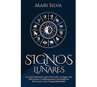 Signos lunares: La guía definitiva para entender su signo, las diferentes combinaciones astrológicas Sol-Luna y sus compatibilidades