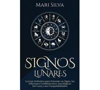 Signos lunares: La guía definitiva para entender su signo, las diferentes combinaciones astrológicas Sol-Luna y sus compatibilidades (Astrología de los signos del zodiaco)
