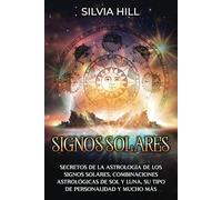 Signos solares: Secretos de la astrología de los signos solares, combinaciones astrológicas de Sol y Luna, su tipo de personalidad y mucho más (Guías astrológicas)