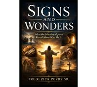 SIGNS AND WONDERS: WHAT THE MIRACLES OF JESUS REVEAL ABOUT WHO HE IS