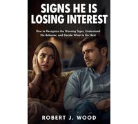 SIGNS HE IS LOSING INTEREST: How to Recognize the Warning Signs, Understand His Behavior, and Decide What to Do Next