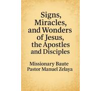 Signs, Miracles and Wonders of Jesus, the Apostles and Disciples