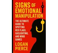 Signs of Emotional Manipulation: The Ultimate Guide to Spotting Red Flags, Gaslighting, and Mind Games (Toxic Control: Outsmarting Manipulators, Narcissists & Emotional Predators)