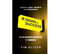 Signs of Success: From Floor Sweeper to Owner: Lessons in Grit, Growth, and Leadership