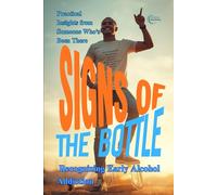 Signs of the Bottle: Recognizing Early Alcohol Addiction: Practical Insights from Someone Who’s Been There