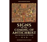 Signs of the Coming of Antichrist and the End of the World: An Orthodox Exposition on the Last Days