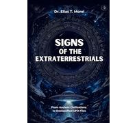 Signs of the Extraterrestrials: From Ancient Civilizations to Declassified UFO Files