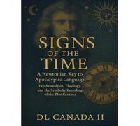 Signs of the Time: A Newtonian Key to Apocalyptic Language: Psychoanalysis, Theology, and the Symbolic Encoding of the 21st Century