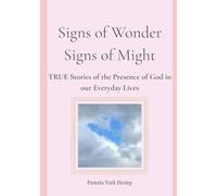 Signs of Wonder Signs of Might: TRUE stories of the Presence of God in our Everyday Lives
