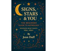 Signs, Stars and you. The Beginner Guide to Astrology: Discover what makes YOU, YOU!