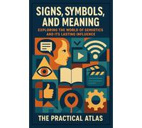Signs, Symbols, and Meaning: Exploring the World of Semiotics and Its Lasting Influence (Half Hour Help Art and Design Series)