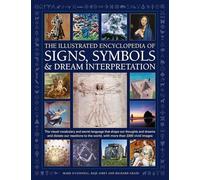 Signs, Symbols & Dream Interpretation, The Illustrated Encyclopedia of: The visual vocabulary and secret language that shape our thoughts and dreams ... the world, with more than 2200 vivid images