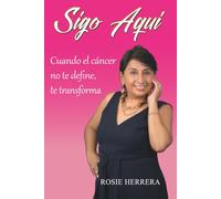 Sigo Aqui: Cuando el cancer no te define, te transforma