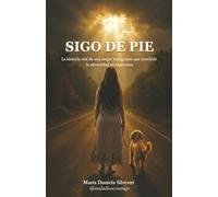 Sigo de pie: La historia real de una mujer inmigrante que convirtió la adversidad en esperanza