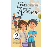 Sigo Loco por Andrea: Novela Infantil Juvenil de Humor Candoroso Relato de un Primer Amor Escolar Para Niñas y Niños: 2 (Los Desatinos de Daniel)