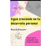 Sigue creciendo en tu desarrollo personal: El libro que te acompañará en tu proceso de cambio