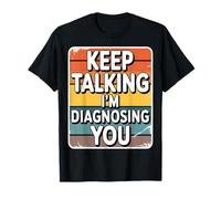Sigue Hablando, te Estoy diagnosticando psicología Divertida Camiseta